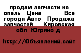 продам запчасти на опель › Цена ­ 1 000 - Все города Авто » Продажа запчастей   . Кировская обл.,Югрино д.
